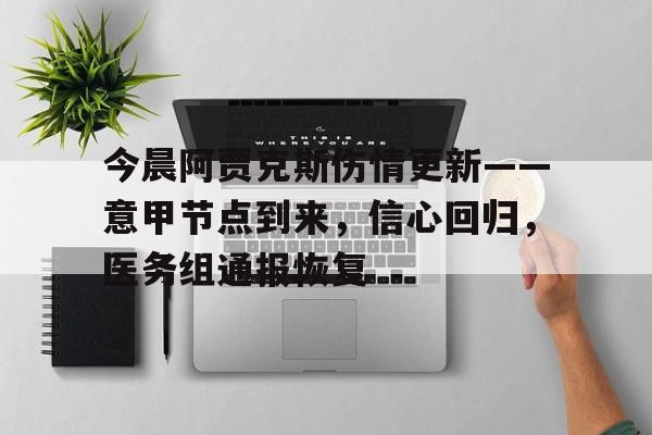 今晨阿贾克斯伤情更新——意甲节点到来,信心回归,医务组通报恢复  今晨阿贾克斯伤情更新——意甲节点到来,信心回归,医务组通报恢复